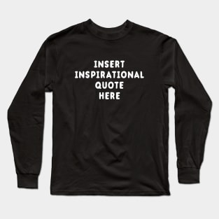 Insert Inspirational Quote Here Long Sleeve T-Shirt